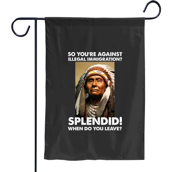So.you're Against Illegal Immigration Native.american Garden Flags
