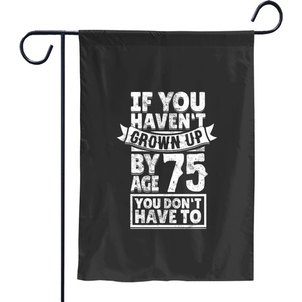 75th Birthday Saying Hilarious Age 75 Grow Up Fun Gag Gift Garden Flags