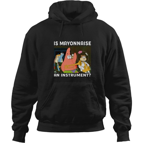 Is Mayonnaise An Instrument Funny Shirt Patrick _Result, Funny Hoodies-image