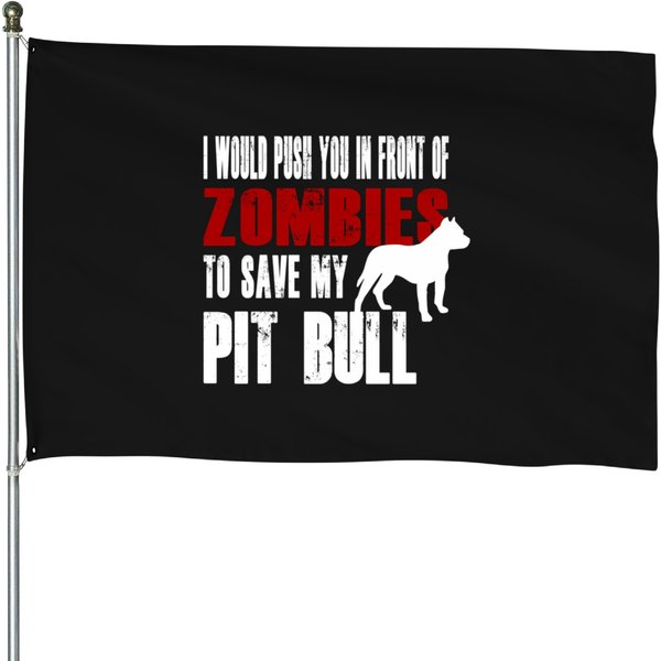 Pit Bull I Would Push You In Front Of Zombies To Save My House Flags-image