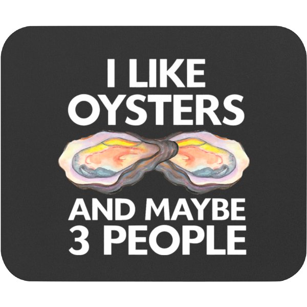 I Like Oysters And Maybe 3 People Seafood Sea Oyster Mouse Pads