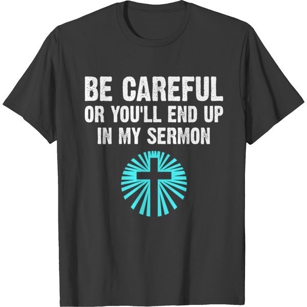 Be Careful Or You Ll End Up In My Sermon T-Shirt-image