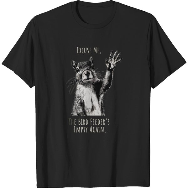 Funny Squirrel Excuse Me, Bird Feeder's Empty Again T-Shirts-image