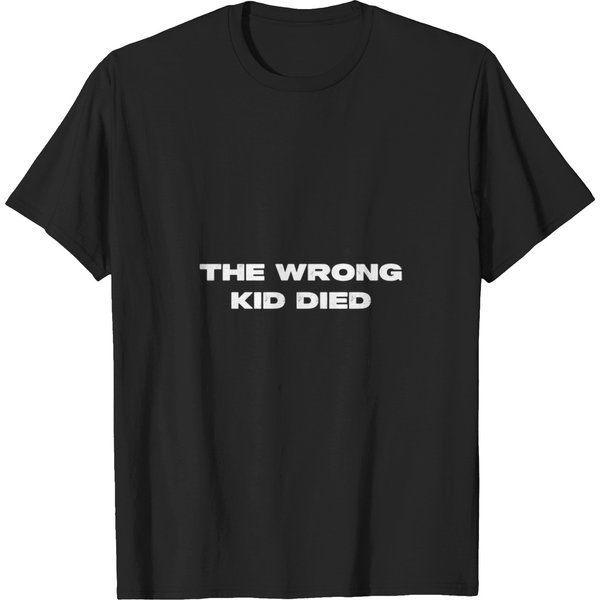 The-Wrong-Kid-Died T-Shirt T-Shirts-image