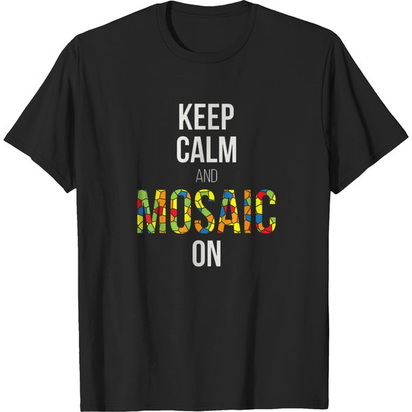 Keep-Calm-And-Mosaic-On-Funny-Mosaic-Artist-T-Shirt T-Shirts-image