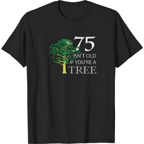 Funny-75-Isn't-Old-If-You're-A-Tree-75Th-Birthday-Tshirt-T-Shirt T-Shirts-image
