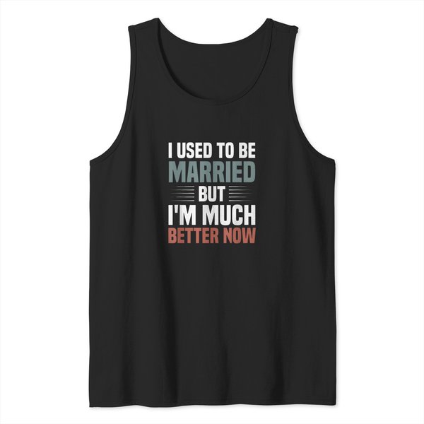 I Used To Be Married But I'm Much Better Now Funny Divorce T-Shirt (Copy) Tank Tops-image