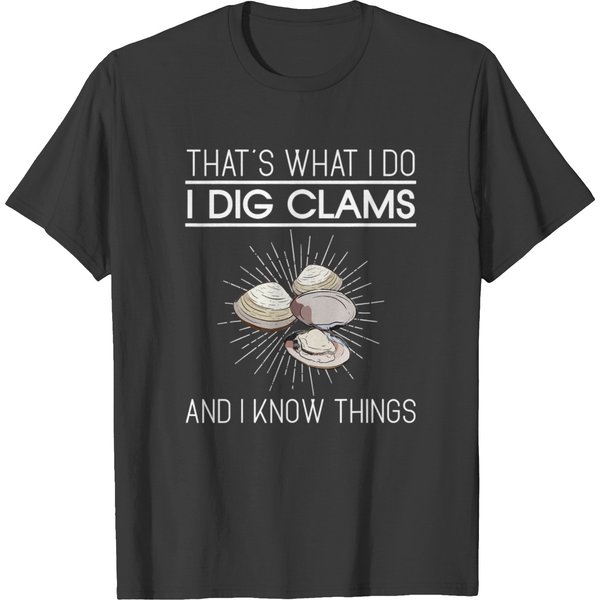 I Dig Clams And I Know Things Sea Creature Clams T-Shirts-image