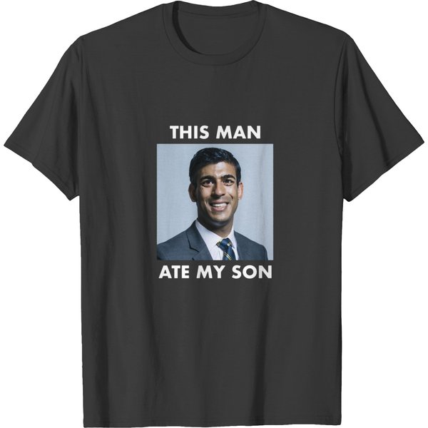 Tory Mp Rishi Sunak Funny This Man Ate My Son Meme T-Shirts-image