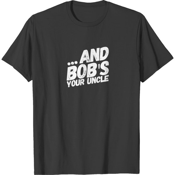 And Bob's Your Uncle T-Shirt-image