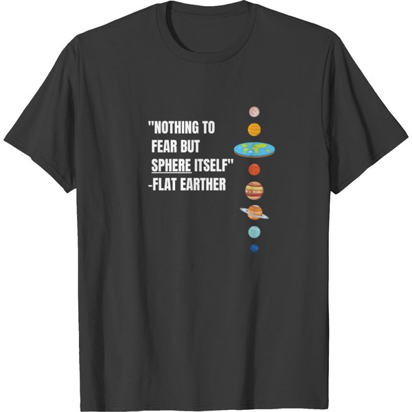 Nothing To Fear But Sphere Itself Flat Earther T-Shirt-image