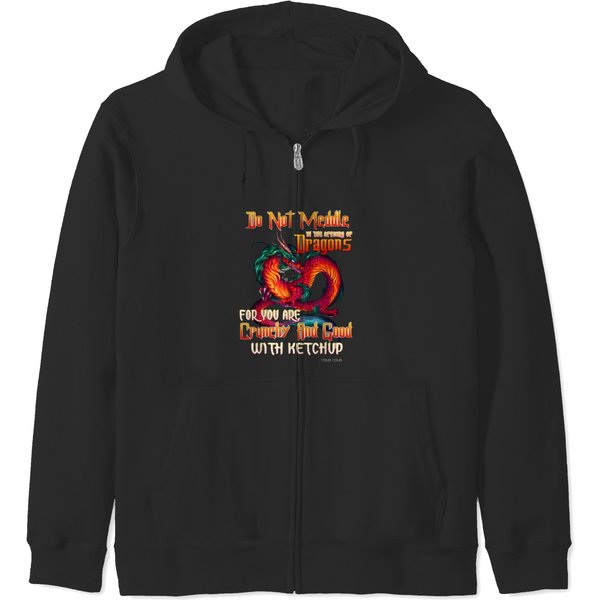 Do Not Meddle In The Affairs Of Dragons For You Are Crunchy And Good With Ketchup Zip Hoodies