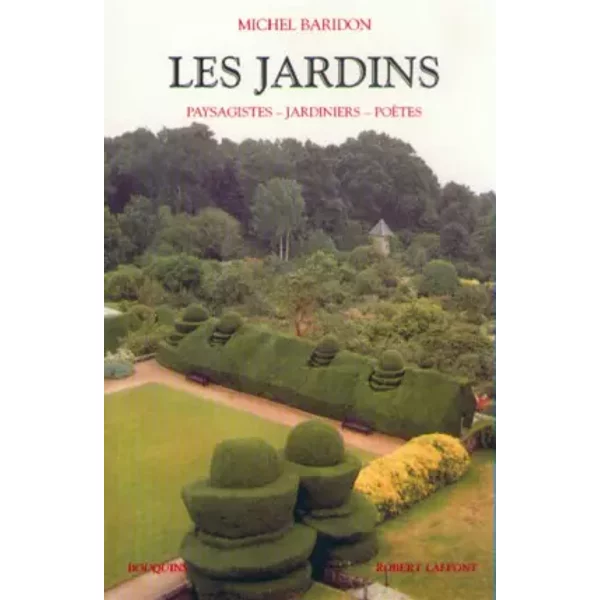 Les jardins : Paysagistes, jardiniers, poètes