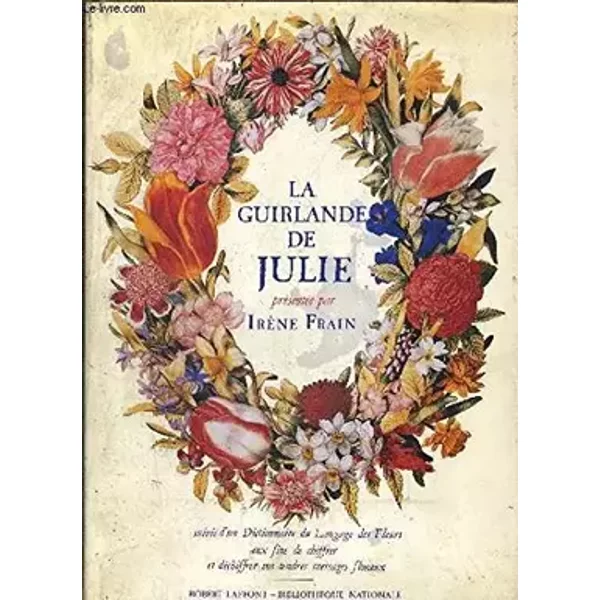 La guirlande de Julie suivi d'un Dictionnaire du Langage des Fleurs aux fins de chiffrer et déchiffrer vos tendres messages flor