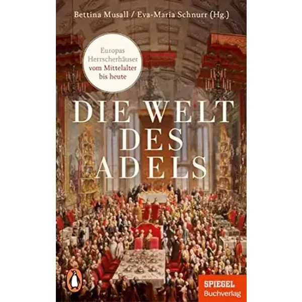 Die Welt des Adels: Europas Herrscherhäuser vom Mittelalter bis heute - Ein SPIEGEL-Buch - Mit zahlreichen Abbildungen