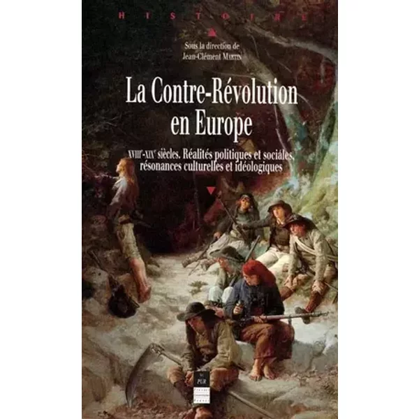 La Contre-Révolution en Europe, XVIIIe-XIXe siècles: Réalités politiques et sociales, résonances culturelles et idéologiques