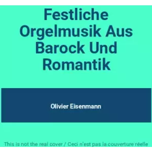 Festliche Orgelmusik Aus Barock Und Romantik - Olivier Eisenmann