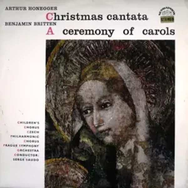 Christmas Cantata - A Ceremony Of Carols - Benjamin Britten, Serge Baudo, Arthur Honegger, Czech Philharmonic Chorus, The Prague Symphony Orchestra, Dětský Sbor Čs. Rozhlasu