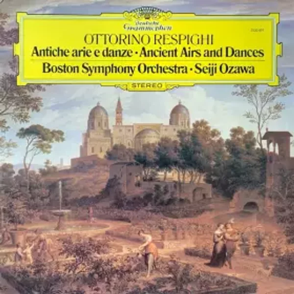 Antiche Arie E Danze = Ancient Airs And Dances - Seiji Ozawa, Boston Symphony Orchestra, Ottorino Respighi