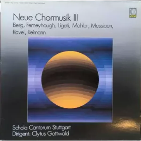 Neue Chormusik III - Alban Berg, Maurice Ravel, György Ligeti, Olivier Messiaen, Gustav Mahler, Aribert Reimann, Brian Ferneyhough, Schola Cantorum Stuttgart, Clytus Gottwald