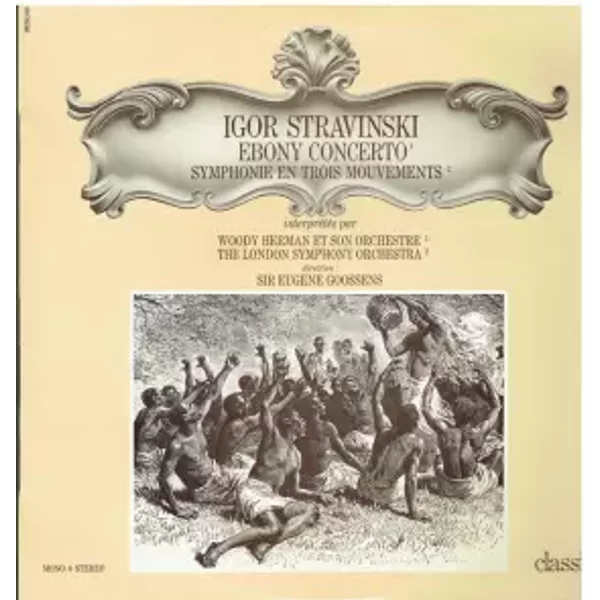 Igor Stravinski Ebony Concerto Symphonie En Trois Mouvements - Igor Stravinsky, Sir Eugene Goossens, London Symphony Orchestra, Woody Herman And His Orchestra