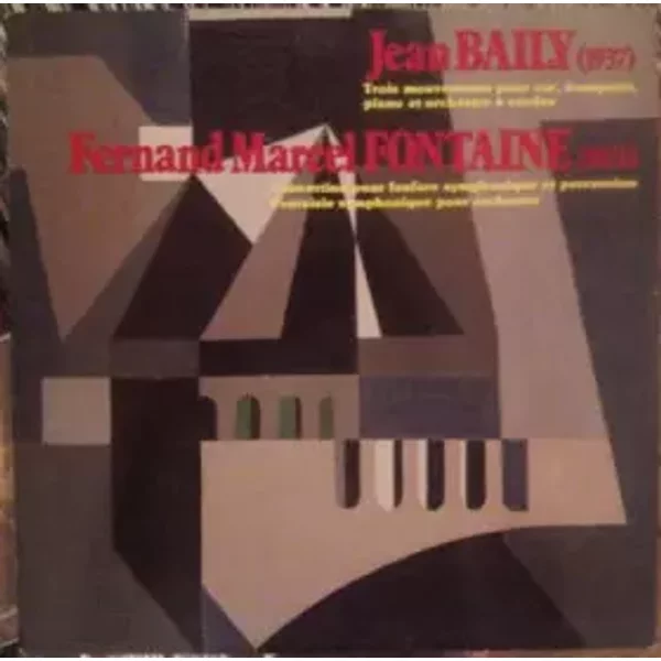 Trois Mouvements Pour Cor, Trompette, Piano Et Orchestre À Cordes / Concertino Pour Fanfare Symphonique Et Percussion / Fantaisie Symphonique Pour Orchestre - Jean Baily, Fernand Fontaine