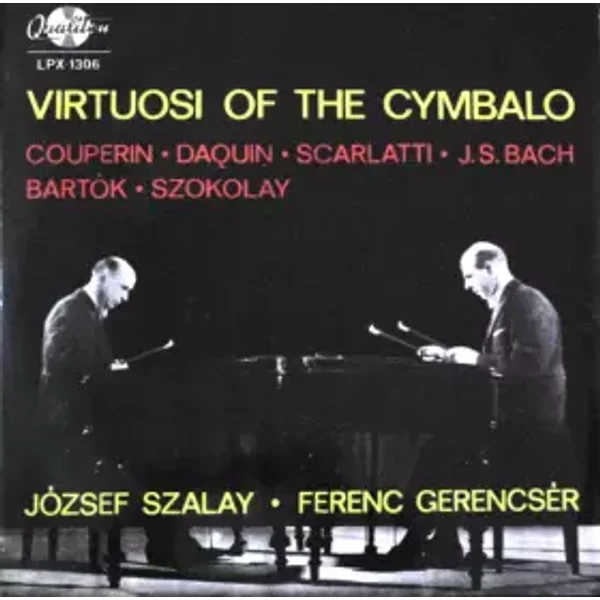 Virtuosi Of The Cymbalo - Johann Sebastian Bach, Domenico Scarlatti, Béla Bartók, Louis-Claude Daquin, François Couperin, Sándor Szokolay, József Szalay, Ferenc Gerencsér