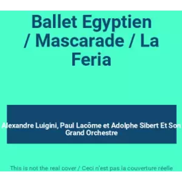 Ballet Egyptien / Mascarade / La Feria - Alexandre Luigini, Paul Lacôme, Adolphe Sibert Et Son Grand Orchestre