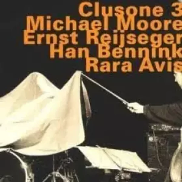 Rara Avis - Clusone 3 / Moore Michael/ Reijseger Ernst/ Bennink Han