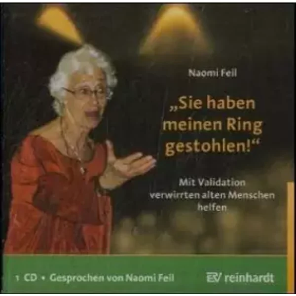 Sie haben meinen Ring gestohlen!: Mit Validation verwirrten alten Menschen helfen - Feil, Naomi