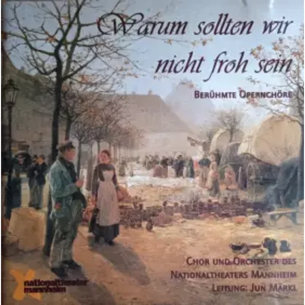 Warum sollten wir nicht froh sein (Berühmte Opernchöre) - Jun Märkl, Chor Des Nationaltheaters Mannheim, Orchester Des Nationaltheaters Mannheim