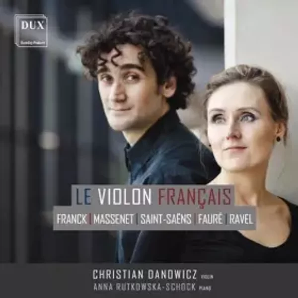 Le Violon Français - Maurice Ravel, Camille Saint-Saëns, Jules Massenet, César Franck, Gabriel Fauré, Christian Danowicz, Anna Rutkowska-Schock