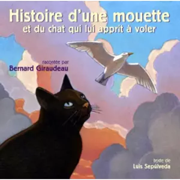 Histoire d'une mouette et du chat qui lui apprit à voler - Bernard Giraudeau, Luis Sepulveda