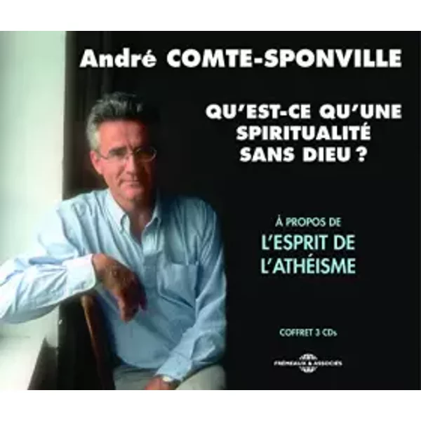 Qu Est-Ce Qu Une Spiritualité sans Dieu - André Comte-Sponville