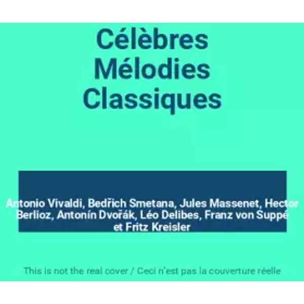 Célèbres Mélodies Classiques - Antonio Vivaldi, Bedřich Smetana, Jules Massenet, Hector Berlioz, Antonín Dvořák, Léo Delibes, Franz von Suppé, Fritz Kreisler