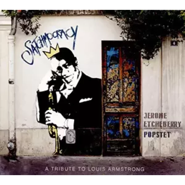 Satchmocracy-a Tribute to Louis Armstrong - Jerome Etcheberry Popstet