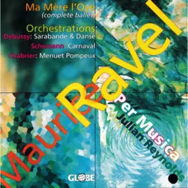 Ma Mere L'Oye / Orchestrations (Sarabande & Danse / Carnaval / Menuet Pompeaux) - Maurice Ravel, Claude Debussy, Robert Schumann, Emmanuel Chabrier, Per Musica, Julian Reynolds