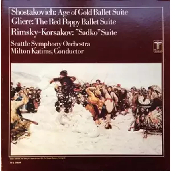 Age Of Gold Ballet Suite / The Red Poppy Ballet Suite / "Sadko" Suite - Dmitri Shostakovich, Nikolai Rimsky-Korsakov, Seattle Symphony Orchestra, Reinhold Glière, Milton Katims