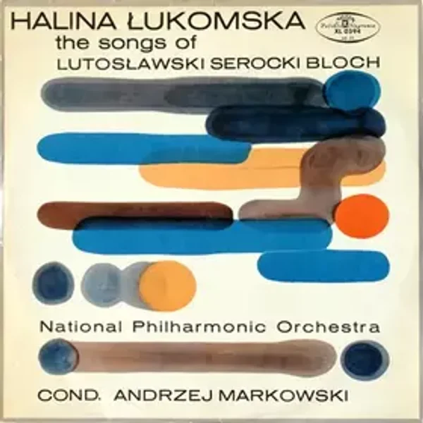 The Songs Of Lutosławski Serocki Bloch - Witold Lutoslawski, Orkiestra Symfoniczna Filharmonii Narodowej, Halina Lukomska, Kazimierz Serocki, Augustyn Bloch, Andrzej Markowski