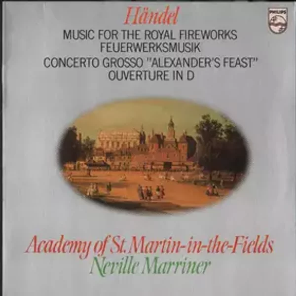 Music For The Royal Fireworks / Concerto Grosso "Alexander's Feast" / Ouverture In D - Georg Friedrich Händel, The Academy Of St. Martin-in-the-Fields, Sir Neville Marriner