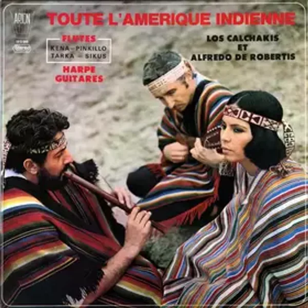 Toute L'Amérique Indienne - Los Calchakis, Alfredo De Robertis