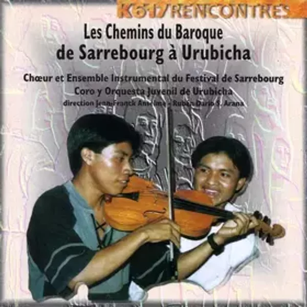 Les Chemins Du Baroque : De Sarrebourg À Urubicha - Chœur Et Ensemble Instrumental Du Festival De Sarrebourg, Coro Y Orquesta Juvenil De Urubicha