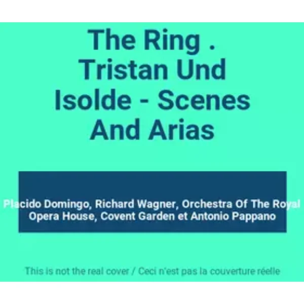 The Ring . Tristan Und Isolde - Scenes And Arias - Placido Domingo, Richard Wagner, Orchestra Of The Royal Opera House, Covent Garden, Antonio Pappano