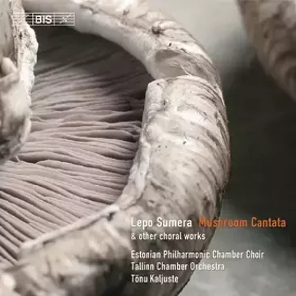 Mushroom Cantata & Other Choral Works - Estonian Philharmonic Chamber Choir, Tõnu Kaljuste, Lepo Sumera, Tallinn Chamber Orchestra