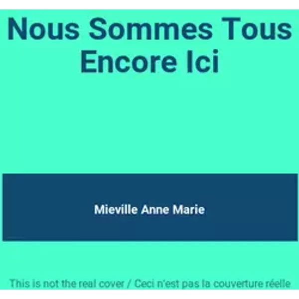 Nous Sommes Tous Encore Ici - Mieville Anne Marie