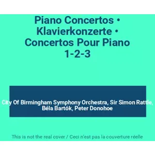 Piano Concertos • Klavierkonzerte • Concertos Pour Piano 1-2-3 - City Of Birmingham Symphony Orchestra, Sir Simon Rattle, Béla Bartók, Peter Donohoe
