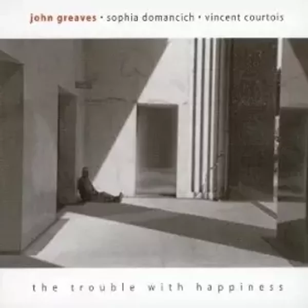 The Trouble With Happiness - John Greaves, Vincent Courtois, Sophia Domancich