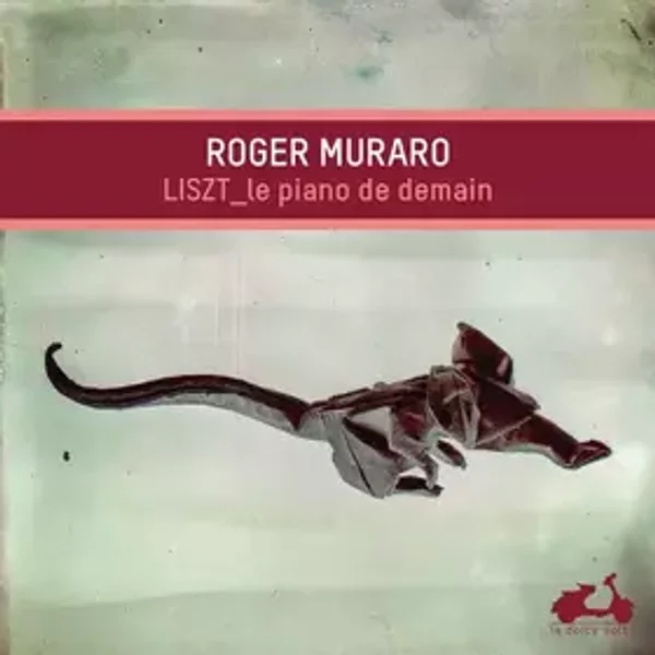 Le Piano de Demain - Franz Liszt, Roger Muraro