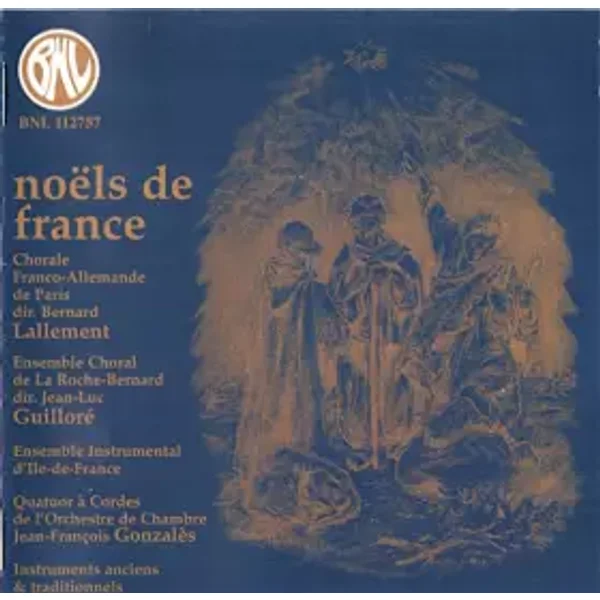 Noëls De France - Chorale Franco-Allemande De Paris, Bernard Lallement, Ensemble Chorale De La Roche-Bernard, Luc Guilloré, Ensemble "Ile-De-France", Quatuor à Cordes de L'Orchestre de Chambre Jean-François Gonzalez