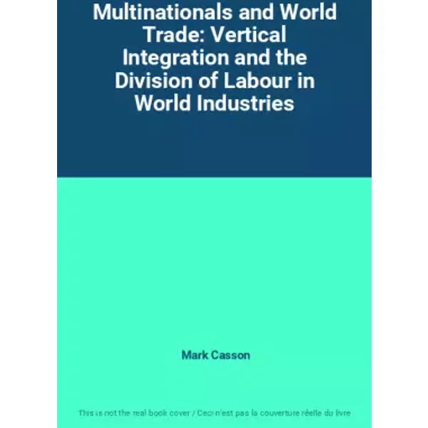 Multinationals and World Trade: Vertical Integration and the Division of Labour in World Industries - Mark Casson